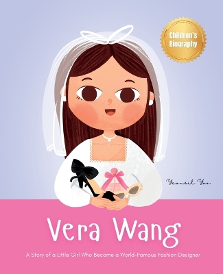Vera Wang: A Story of a Little Girl Who Became a World-Famous Fashion Designer Biography Book for Kids About Courage and Resilience
