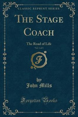 The Stage Coach, Vol. 1 of 3: The Road of Life (Classic Reprint)
