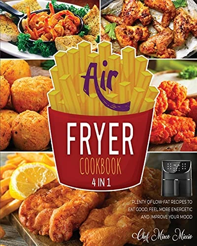 Air Fryer Cookbook [4 Books in 1]: Plenty of Low-Fat Recipes to Eat Good, Feel More Energetic and Improve Your Mood