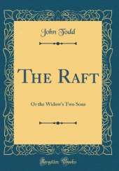 The Raft: Or the Widow's Two Sons (Classic Reprint)