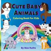 Cute Baby Coloring Book For kids: Easy and Fun Activity Book, Educational Coloring Pages with Animals for Little Kids Age 2-4, 4-8, Boys, Girls, Todllers/ Coloring Book Featuring Cute and funny Baby Animals, Preschool and Kindergarten