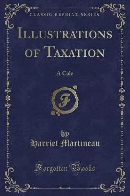 Illustrations of Taxation: A Cale (Classic Reprint)