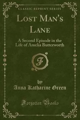 Lost Man's Lane: A Second Episode in the Life of Amelia Butterworth (Classic Reprint)