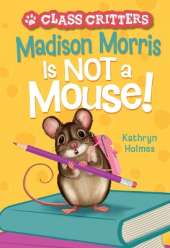 Madison Morris Is NOT a Mouse!: (Class Critters #3)