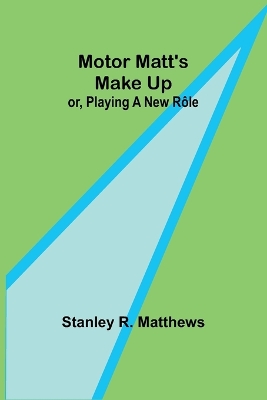 Motor Matt's Make Up; or, Playing a New R�le