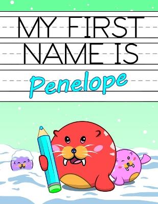 My First Name is Penelope: Personalized Primary Name Tracing Workbook for Kids Learning How to Write Their First Name, Practice Paper with 1 Ruling Designed for Children in Preschool and Kindergarten