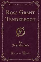 Ross Grant Tenderfoot (Classic Reprint)