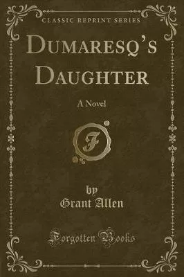 Dumaresq's Daughter: A Novel (Classic Reprint)