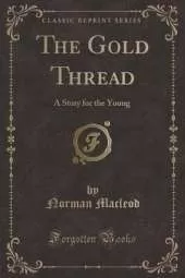 The Gold Thread: A Story for the Young (Classic Reprint)