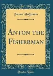 Anton the Fisherman (Classic Reprint)