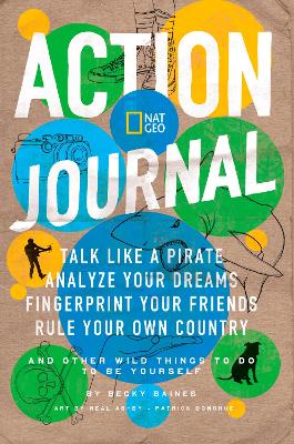Action Journal: Talk Like a Pirate, Analyze Your Dreams, Fingerprint Your Friends, Rule Your Own Country, and Other Wild Things to Do to be Yourself