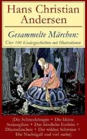 Gesammelte M rchen:  ber 100 Kindergeschichten mit Illustrationen (Die Schneek nigin + Die kleine Seejungfrau + Das h ssliche Entlein + D umelinchen + Die wilden Schw ne + Die Nachtigall und viel mehr): Des Kaisers neue Kleider + Das Kleine M dchen mit de