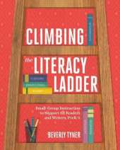 Climbing the Literacy Ladder: Small-Group Instruction to Support All Readers and Writers, PreK-5