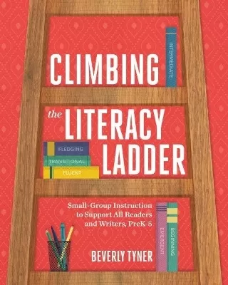 Climbing the Literacy Ladder: Small-Group Instruction to Support All Readers and Writers, PreK-5
