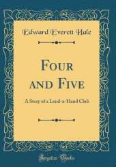 Four and Five: A Story of a Lend-a-Hand Club (Classic Reprint)