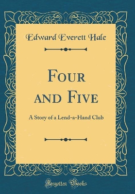 Four and Five: A Story of a Lend-a-Hand Club (Classic Reprint)