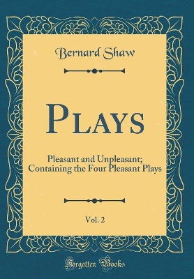 Plays, Vol. 2: Pleasant and Unpleasant; Containing the Four Pleasant Plays (Classic Reprint)