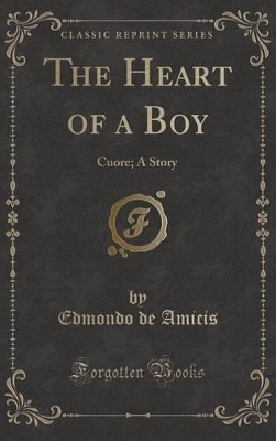 The Heart of a Boy: Cuore; A Story (Classic Reprint)