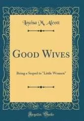 Good Wives: Being a Sequel to "Little Women" (Classic Reprint)