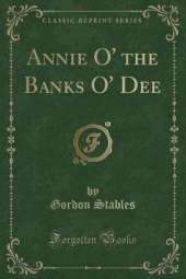 Annie O' the Banks O' Dee (Classic Reprint)