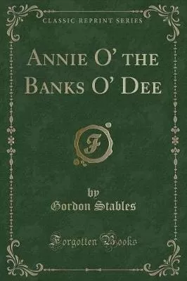 Annie O' the Banks O' Dee (Classic Reprint)