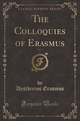 The Colloquies of Erasmus, Vol. 1 (Classic Reprint)