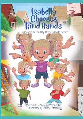 Isabella Chooses Kind Hands: Book #17 in the Itty-Bitty Isabella Series