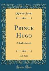 Prince Hugo, Vol. 2 of 3: A Bright Episode (Classic Reprint)