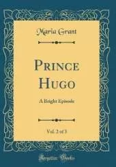 Prince Hugo, Vol. 2 of 3: A Bright Episode (Classic Reprint)