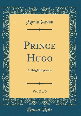 Prince Hugo, Vol. 2 of 3: A Bright Episode (Classic Reprint)