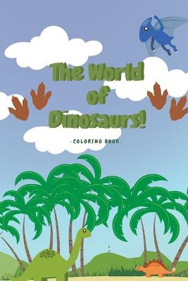 The World of Dinosaurs - Coloring Book for Kids