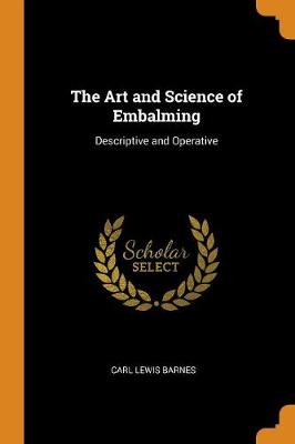 The Art and Science of Embalming: Descriptive and Operative