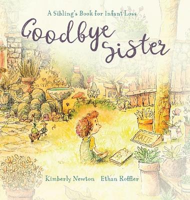 Goodbye Sister: A sibling's book for infant loss