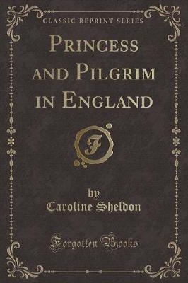 Princess and Pilgrim in England (Classic Reprint)