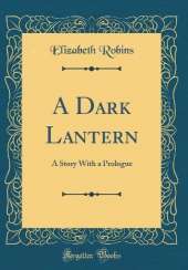 A Dark Lantern: A Story With a Prologue (Classic Reprint)