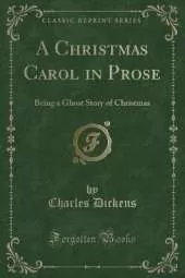 A Christmas Carol in Prose: Being a Ghost Story of Yule-Tide (Classic Reprint)
