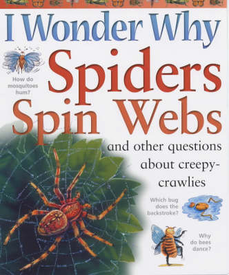 I Wonder Why Spiders Spin Webs and Other Questions About Creepy-crawlies