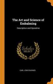 The Art and Science of Embalming: Descriptive and Operative