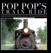 Pop Pop's Train Ride: Inspired by a Real Place on a Drizzly June Day The Arcade and Attica Railway