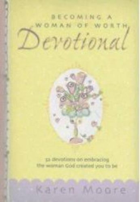 Becoming a Woman of Worth Devotional: 52 Devotions on Embracing the Woman God Created You to be