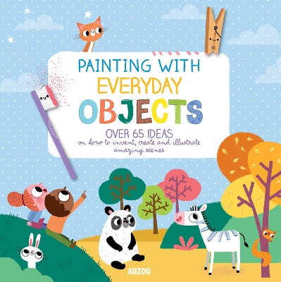 Painting with Everyday Objects: Over 65 Ideas on How to Invent, Create and Illustrate Amazing Scenes