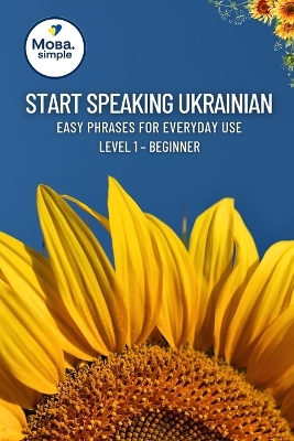 Start Speaking Ukrainian: Easy Phrases for Everyday Use - Level 1 Beginner: Practical Ukrainian Phrases for Travel, Daily Conversations & Quick Learning