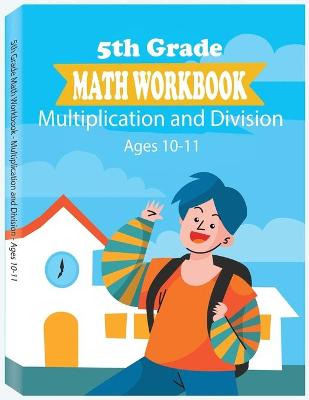 5th Grade Math Workbook - Multiplication and Division - Ages 10-11: Daily Math Workbook Exercises, Multiplication Worksheets and Division Worksheets for Fifth Graders
