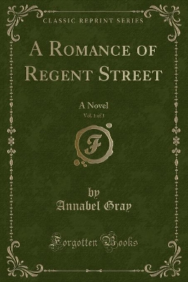 A Romance of Regent Street, Vol. 1 of 3: A Novel (Classic Reprint)