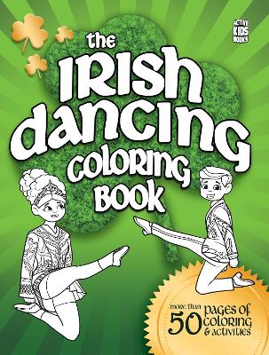 The Irish Dancing Coloring Book: Over 50 pages of coloring and activities for Irish Dancers everywhere!