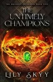 The Untimely Champions: The Unlikely Defenders Book 5