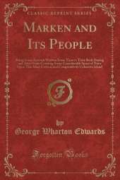 Marken and Its People: Being Some Account Written From Time to Time Both During and After Visits Covering Some Considerable Space of Time Upon This Most Curious and Comparatively Unknown Island (Classic Reprint)