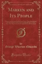Marken and Its People: Being Some Account Written From Time to Time Both During and After Visits Covering Some Considerable Space of Time Upon This Most Curious and Comparatively Unknown Island (Classic Reprint)
