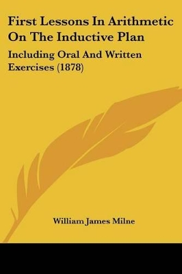 First Lessons In Arithmetic On The Inductive Plan: Including Oral And Written Exercises (1878)