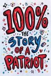 The Easy-to-Read Version of 100%: The Story of a Patriot